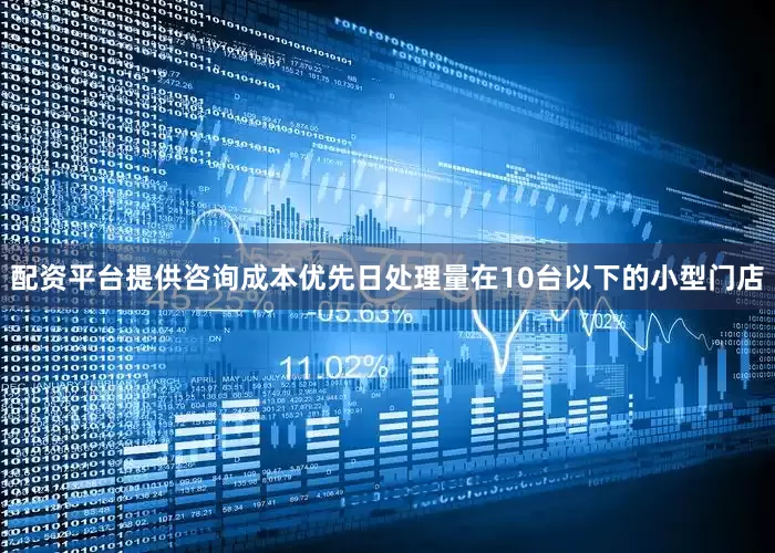 配资平台提供咨询成本优先日处理量在10台以下的小型门店
