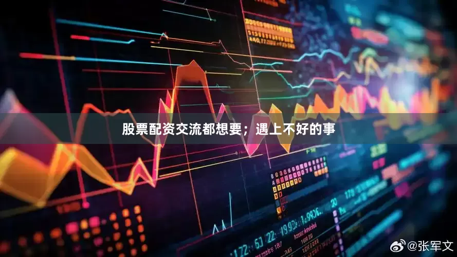 股票配资交流都想要；遇上不好的事