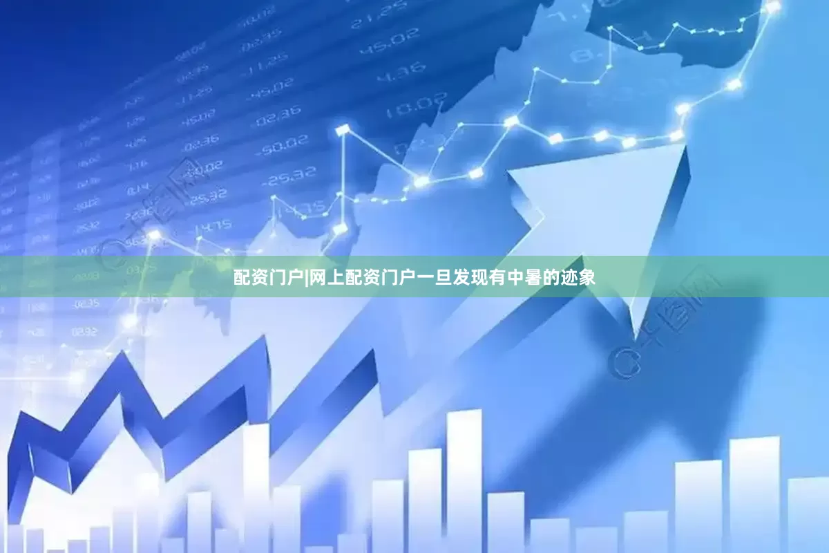配资门户|网上配资门户一旦发现有中暑的迹象