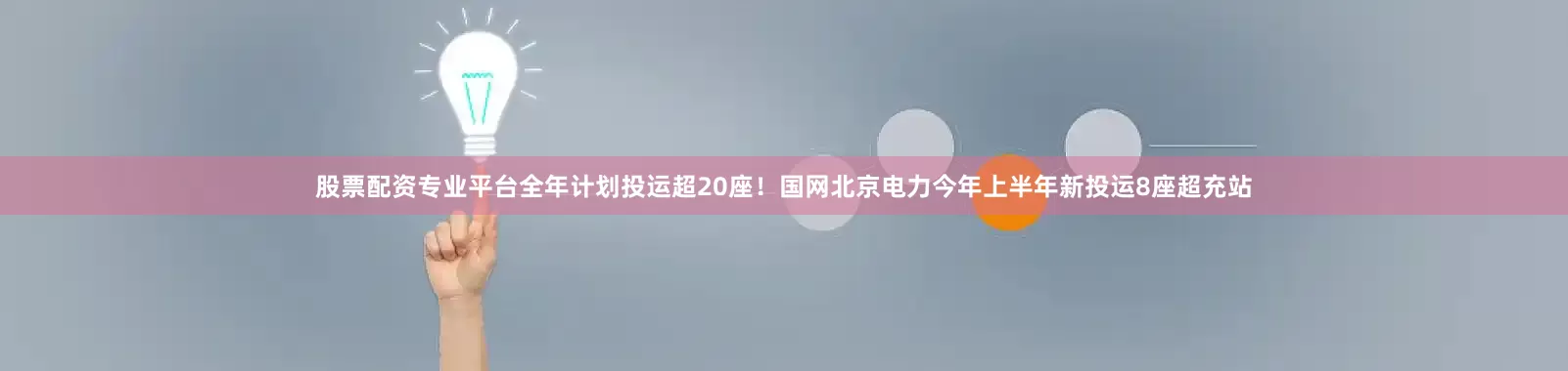股票配资专业平台全年计划投运超20座！国网北京电力今年上半年新投运8座超充站