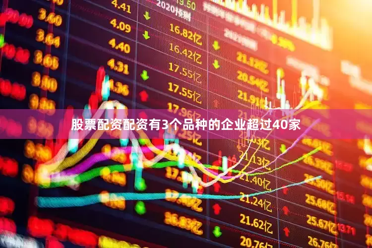 股票配资配资有3个品种的企业超过40家