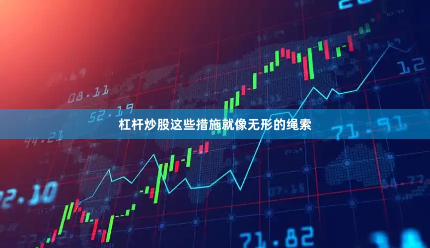 杠杆炒股这些措施就像无形的绳索